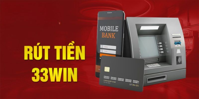 Chỉ dẫn quy trình rút tiền 33WIN qua tài khoản ngân hàng